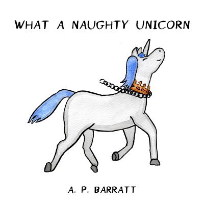 What A Naughty Unicorn - Barratt, A P