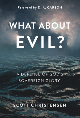 What about Evil?: A Defense of God's Sovereign Glory - Christensen, M Scott