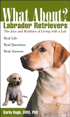 What about Labrador Retrievers?: The Joy and Realities of Living with a Lab - Rugh, Karla