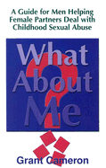 What about Me?: A Guide for Men Helping Female Partners Deal with Childhood Sexual Abuse