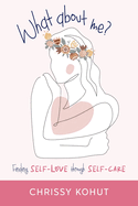 What About Me?: Finding Self-Love through Self-Care