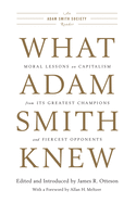 What Adam Smith Knew: Moral Lessons on Capitalism from Its Greatest Champions and Fiercest Opponents