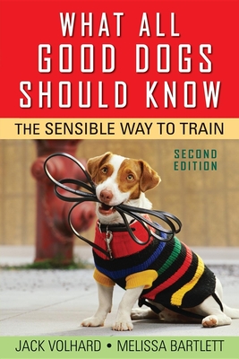 What All Good Dogs Should Know: The Sensible Way to Train - Volhard, Jack, and Bartlett, Melissa
