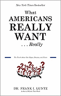 What Americans Really Want...Really: The Truth about Our Hopes, Dreams, and Fears