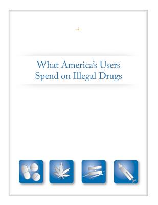 What America's Users Spend on Illegal Drugs - Executive Office of the President