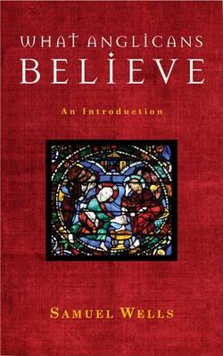 What Anglicans Believe: An Introduction - Wells, Samuel