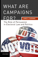 What Are Campaigns For? the Role of Persuasion in Electoral Law and Politics