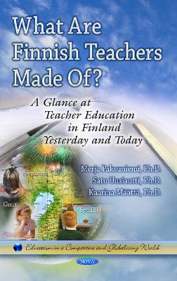 What Are Finnish Teachers Made Of?: A Glance at Teacher Education in Finland Formerly & Today - Paksuniemi, Merja, and Uusiautti, Satu, and Maatta, Kaarina