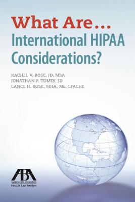 What Are...International Hipaa Considerations? - Rose, Rachel V, and Tomes, Jonathan P, and Rose, Lance H