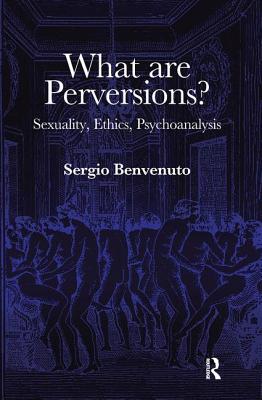 What are Perversions?: Sexuality, Ethics, Psychoanalysis - Benvenuto, Sergio