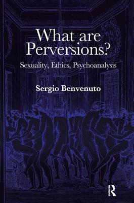 What are Perversions?: Sexuality, Ethics, Psychoanalysis - Benvenuto, Sergio