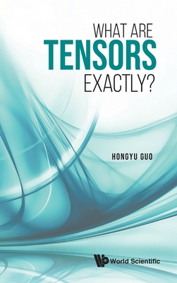 What Are Tensors Exactly? - Guo, Hongyu