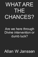 What Are the Chances?: Are we here through Divine Intervention or Dumb Luck?