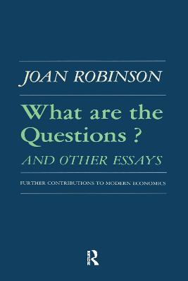 What Are the Questions and Other Essays: Further Contributions to Modern Economics - Robinson, Robert K