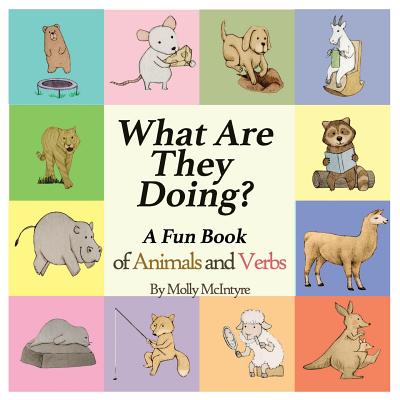 What Are They Doing?: A Fun Early Learning Book that Combines Animals with Verbs.. - McIntyre, Molly