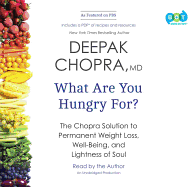 What Are You Hungry For?: The Chopra Solution to Permanent Weight Loss, Well-Being, and Lightness of Soul