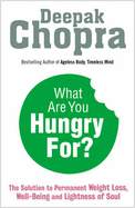 What Are You Hungry For?: The Chopra Solution to Permanent Weight Loss, Well-Being and Lightness of Soul - Chopra, Deepak, Dr.
