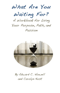 What Are You Waiting For?: A Workbook for Living Your Purpose, Path, and Passion