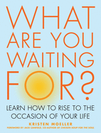 What Are You Waiting For?: Learn How to Rise to the Occasion of Your Life