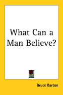 What Can a Man Believe? - Barton, Bruce