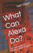 What Can Alexa Do?: An Easy Guide to Alexa, in Plain English