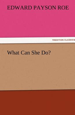 What Can She Do? - Roe, Edward Payson