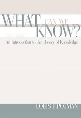 What Can We Know?: An Introduction to the Theory of Knowledge - Pojman, Louis P, Dr.