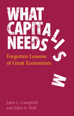 What Capitalism Needs: Forgotten Lessons of Great Economists - Campbell, John L., and Hall, John A.