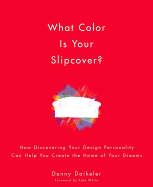 What Color Is Your Slipcover?: How Discovering Your Design Personality Can Help You Create the Home of Your Dreams