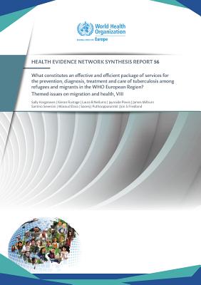 What constitutes an effective and efficient package of services for the prevention, diagnosis, treatment and care of tuberculosis among refugees and migrants in the WHO European Region?: themed issues on migration and health, VIII - World Health Organization: Regional Office for Europe