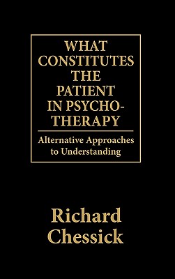 What Constitutes the Patient In Psycho-Therapy: Alternative Approaches to Understanding - Chessick, Richard D