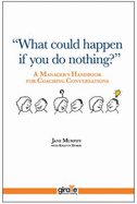 "What Could Happen If You Do Nothing?": A Manager's Handbook for Coaching Conversations - Murphy, Jane