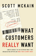 What Customers Really Want: Bridging the Gap Between What Your Company Offers and What Your Clients Crave