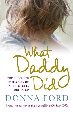 What Daddy Did: The Shocking True Story of a Little Girl Betrayed - Ford, Donna