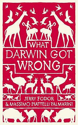 What Darwin Got Wrong - Fodor, Jerry, and Piattelli-Palmarini, Massimo