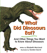 What Did Dinosaurs Eat? and Other Things You Want to Know about Dinosaurs