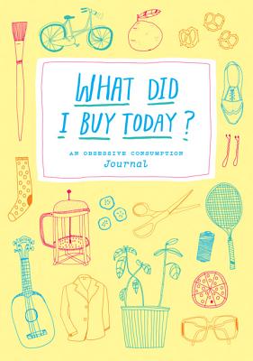 What Did I Buy Today?: An Obsessive Consumption Journal - Bingaman-Burt, Kate