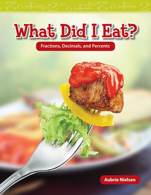 What Did I Eat?: Fractions, Decimals, and Percents - Nielsen, Aubrie