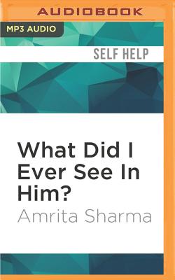 What Did I Ever See in Him? - Sharma, Amrita, and Kaur, Jasmine (Read by)