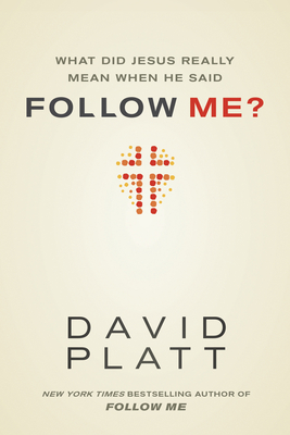 What Did Jesus Really Mean When He Said Follow Me? - Platt, David