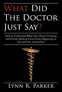 What Did the Doctor Just Say?: How to Understand What Your Doctor Is Saying and Prevent Medical Errors from Happening to You and Your Loved Ones