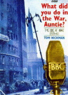 What Did You Do in the War Auntie? the BBC at War 1939-45 - Hickman, Tom