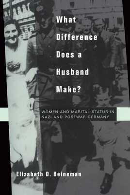 What Difference Does a Husband Make?: Women and Marital Status in Nazi and Postwar Germany Volume 33 - Heineman, Elizabeth D