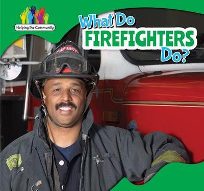 What Do Firefighters Do? - Rogers, Amy B