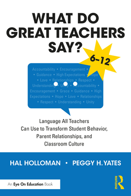 What Do Great Teachers Say?: Language All Teachers Can Use to Transform Student Behavior, Parent Relationships, and Classroom Culture 6-12 - Holloman, Hal, and Yates, Peggy H