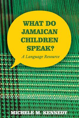 What Do Jamaican Children Speak?: A Language Resource - Kennedy, Michele M.
