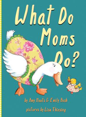 What Do Moms Do? - Houts, Amy, and Bush, Emily