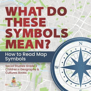 What Do These Symbols Mean? How to Read Map Symbols Social Studies Grade 2 Children's Geography & Cultures Books