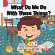 What Do We Do With These Things?: A book about functions of objects