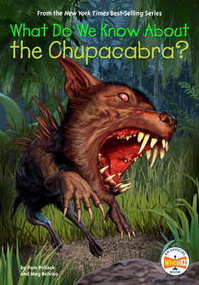 What Do We Know about the Chupacabra? - Pollack, Pam, and Belviso, Meg, and Who Hq